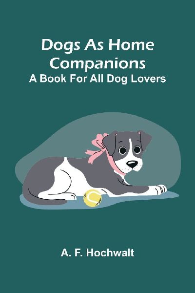 Dogs as home companions: A book for all dog lovers