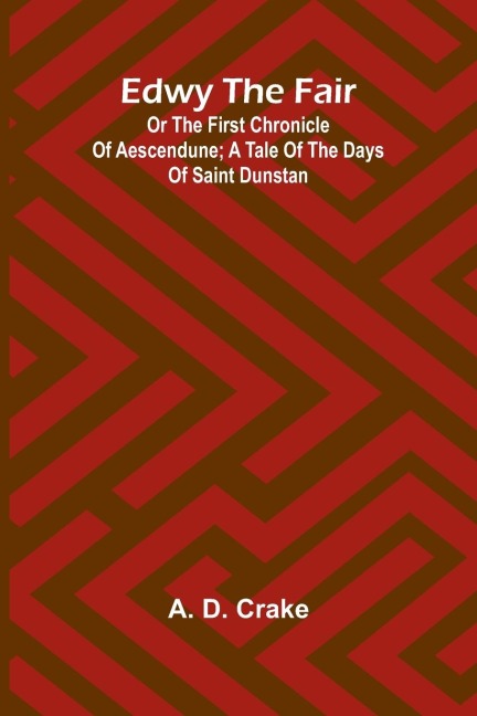 Edwy The Fair Or The First Chronicle Of Aescendune; A Tale Of The Days Of Saint Dunstan