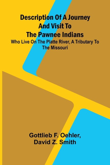 Description Of A Journey And Visit To The Pawnee Indians: Who Live On The Platte River, A Tributary To The Missouri