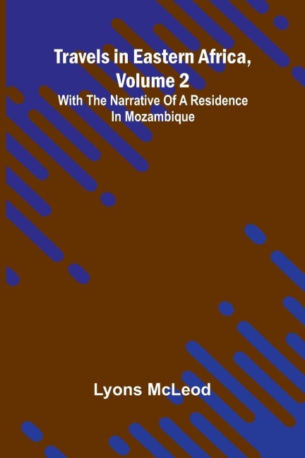 Travels in Eastern Africa, volume 2: with the narrative of a residence in Mozambique