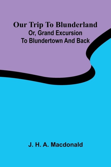 Our trip to Blunderland: or, grand excursion to Blundertown and back