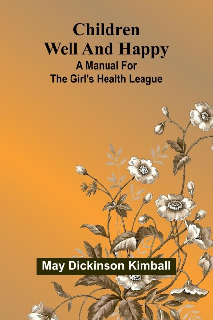 Children Well And Happy: A Manual For The GirlS Health League