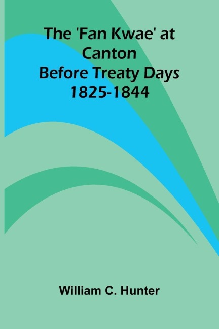 The Fan Kwae at Canton Before Treaty Days 1825-1844