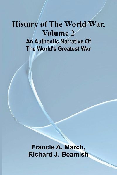 History of the World War, Volume 2: An authentic narrative of the worlds greatest war