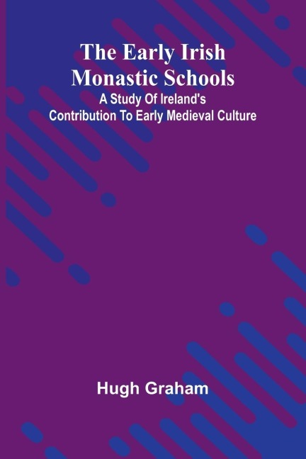 The Early Irish Monastic Schools; A Study Of IrelandS Contribution To Early Medieval Culture