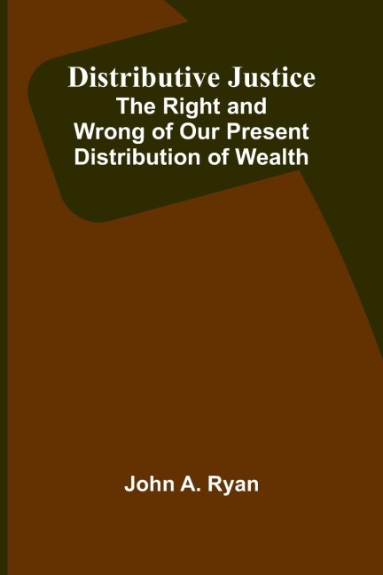 Distributive Justice: The Right And Wrong Of Our Present Distribution Of Wealth