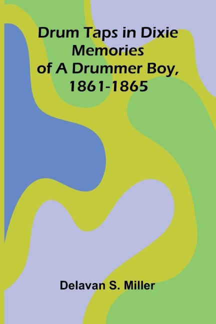 Drum Taps in Dixie: Memories of a Drummer Boy, 1861-1865