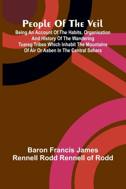 People of the veil: being an account of the habits, organisation and history of the wandering Tuareg tribes which inhabit the mountains of Air or Asben in the central Sahara