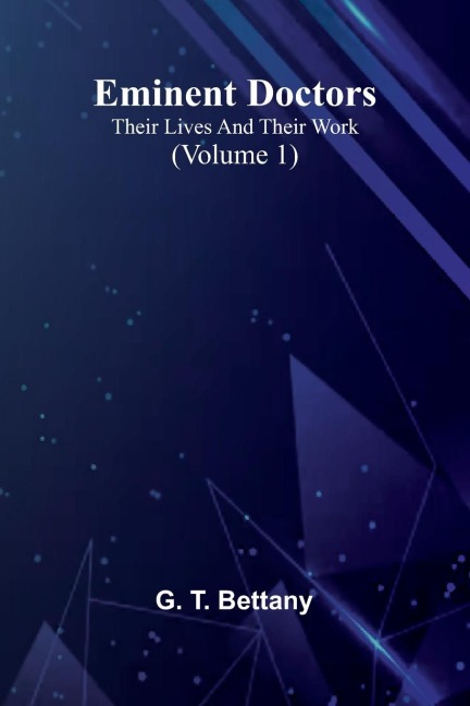 Eminent Doctors: Their Lives And Their Work (Volume 1)