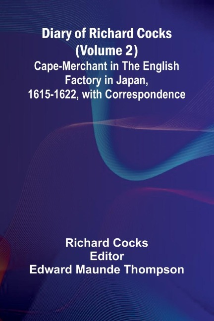 Diary Of Richard Cocks (Volume 2); Cape-Merchant In The English Factory In Japan, 1615-1622, With Correspondence