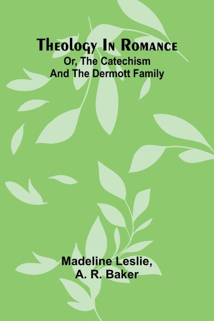 Theology In Romance: Or, The Catechism And The Dermott Family