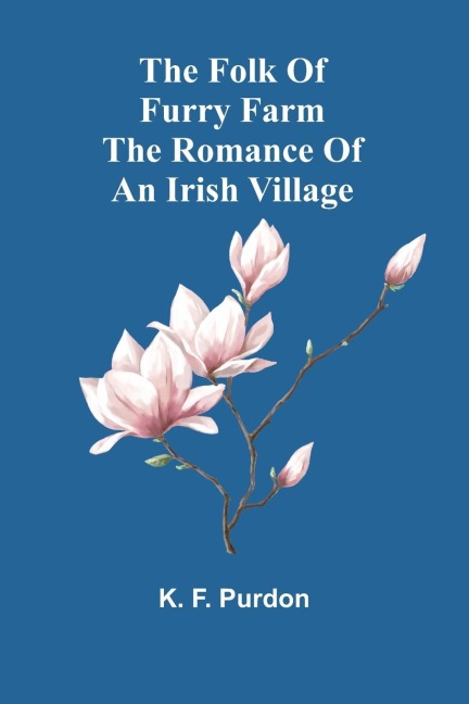 The Folk Of Furry Farm: The Romance Of An Irish Village