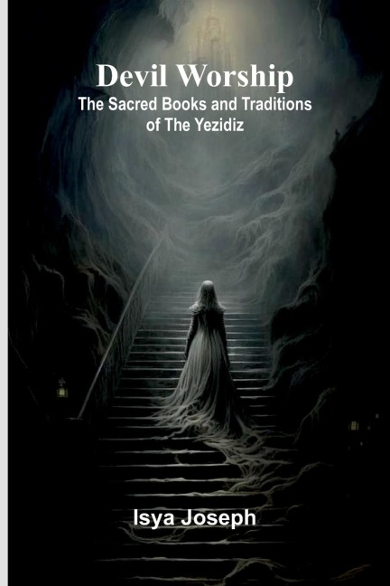 Devil Worship: The Sacred Books And Traditions Of The Yezidiz