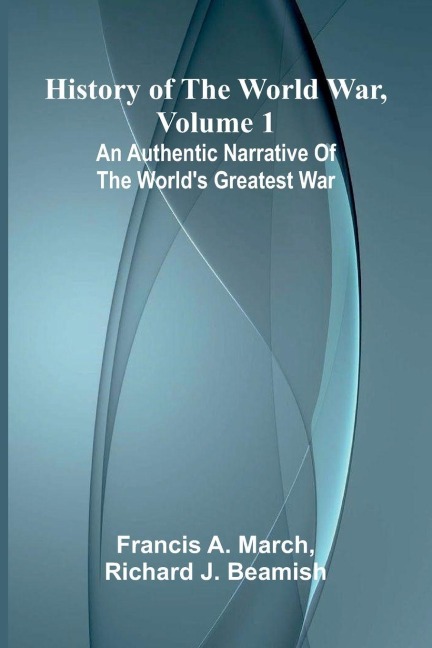 History of the World War, Volume 1: An authentic narrative of the worlds greatest war