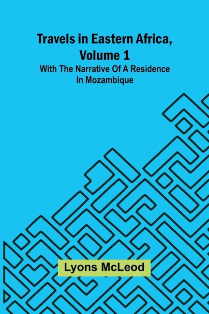 Travels in Eastern Africa, volume 1: with the narrative of a residence in Mozambique
