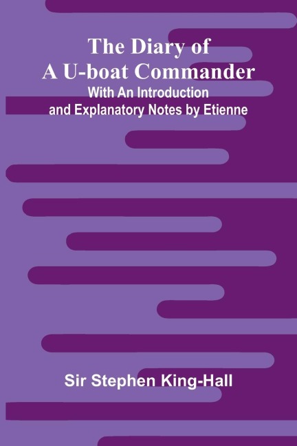 The Diary Of A U-Boat Commander; With An Introduction And Explanatory Notes By Etienne