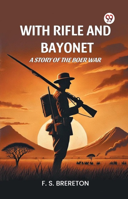 With Rifle and Bayonet A Story of the Boer War