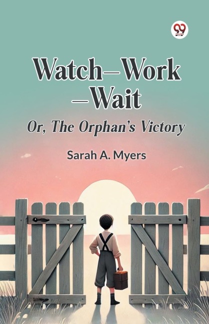 Watch Work Wait Or, The Orphans Victory