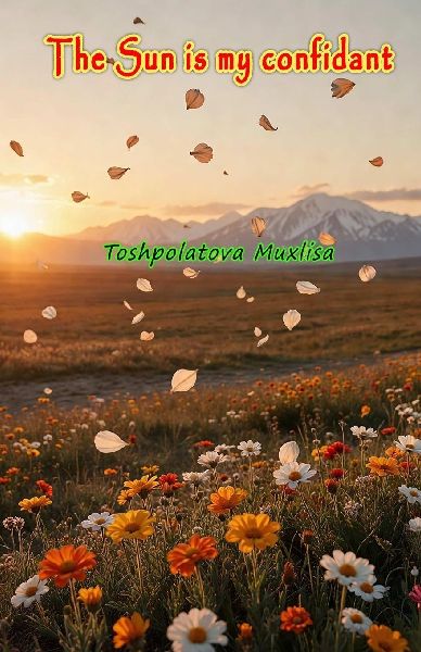 The Sun is my confidant: (A collection of Poems)