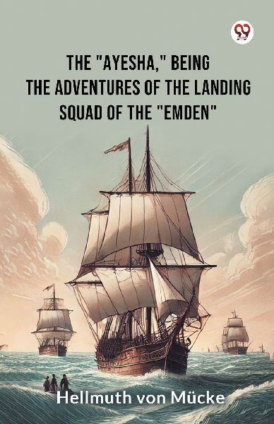 The Ayesha, being the adventures of the landing squad of the Emden