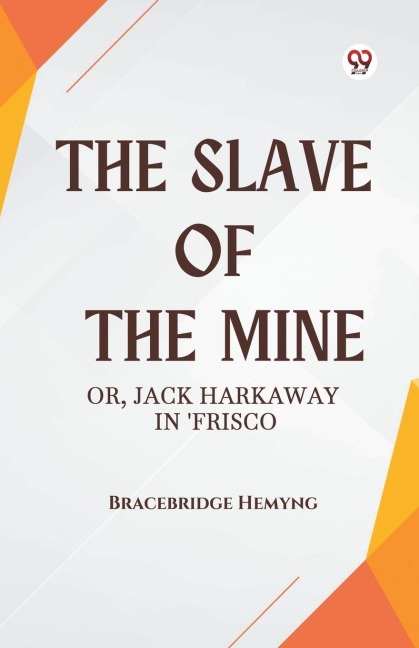 The Slave of the Mine Or, Jack Harkaway in Frisco