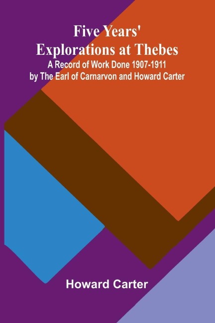 Five Years Explorations at Thebes; A Record of Work Done 1907-1911 by The Earl of Carnarvon and Howard Carter