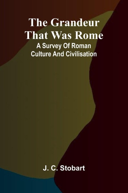 The Grandeur That Was Rome: a survey of Roman culture and civilisation