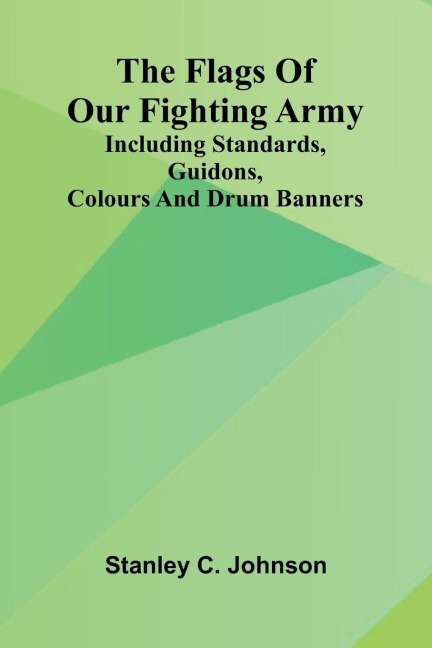 The Flags of Our Fighting Army; Including standards, guidons, colours and drum banners