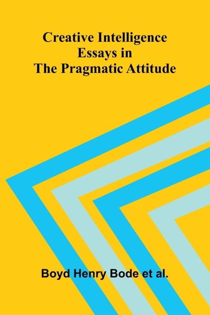 Creative Intelligence: Essays in the Pragmatic Attitude