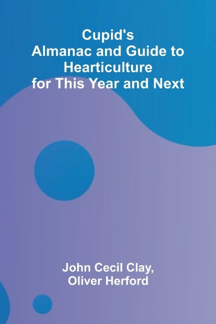 Cupids Almanac and Guide to Hearticulture for This Year and Next