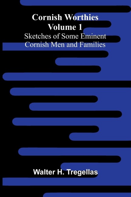 Cornish Worthies: Sketches of Some Eminent Cornish Men and Families, Volume 1