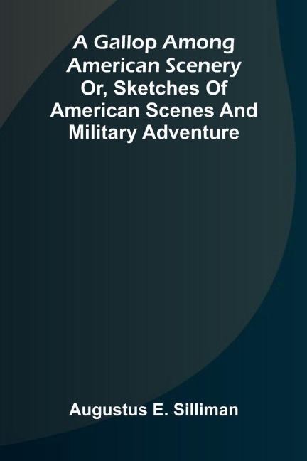 A Gallop Among American scenery; or, Sketches of American scenes and military adventure