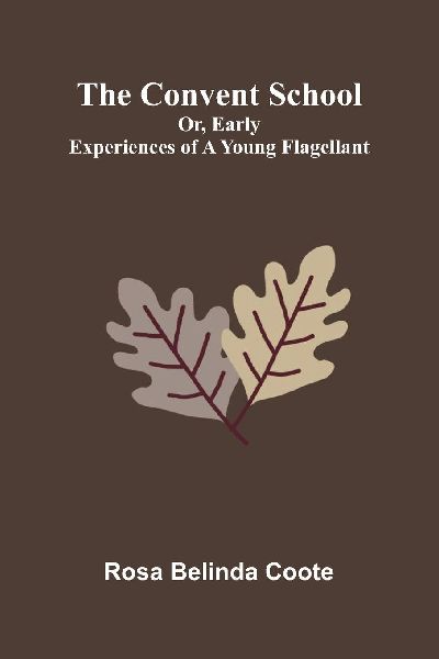 The Convent School; Or, Early Experiences of a Young Flagellant