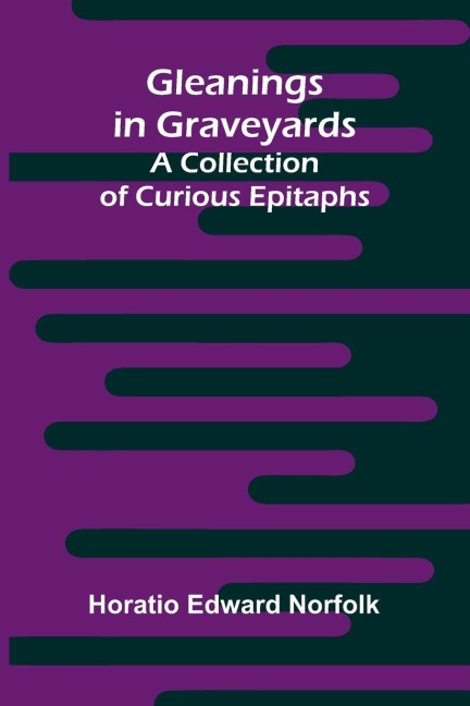 Gleanings in Graveyards: A Collection of Curious Epitaphs