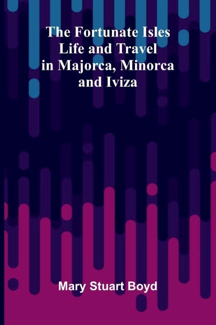 The Fortunate Isles: Life and Travel in Majorca, Minorca and Iviza