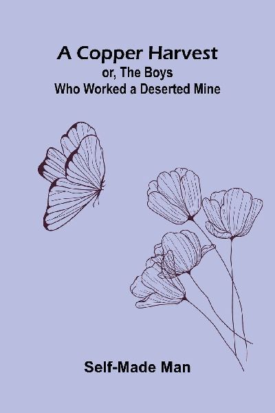 A Copper Harvest; or, The Boys who Worked a Deserted Mine