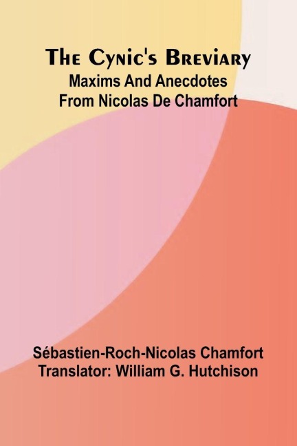 The Cynics breviary: Maxims and anecdotes from Nicolas de Chamfort