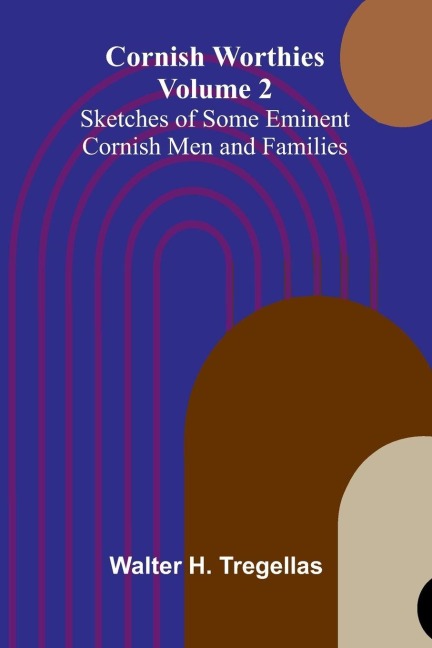Cornish Worthies: Sketches of Some Eminent Cornish Men and Families, Volume 2