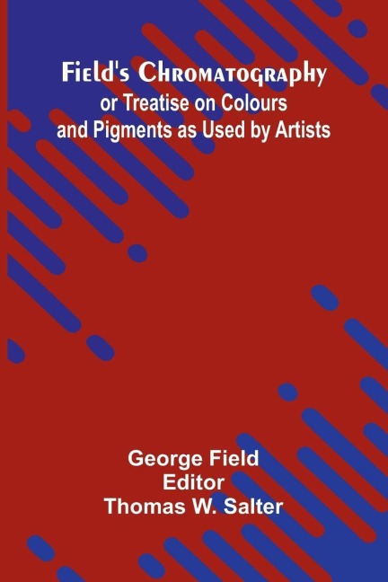 Fields Chromatography; or Treatise on Colours and Pigments as Used by Artists
