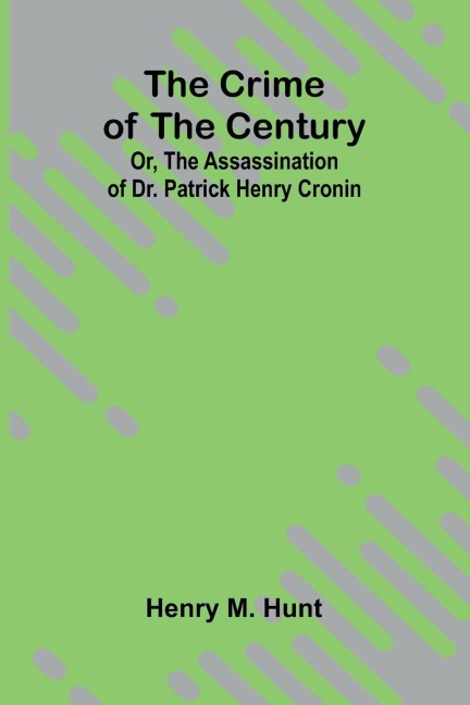 The Crime of the Century; Or, The Assassination of Dr. Patrick Henry Cronin