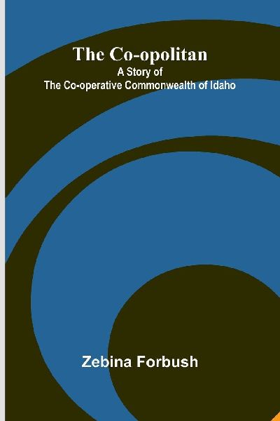 The Co-opolitan: A Story of the Co-operative Commonwealth of Idaho