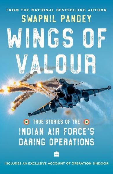 Wings Of Valour: True Stories of the Indian Air Force's Daring Operations