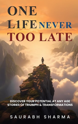 One Life Never Too Late: Discover Your Potential at Any Age: Stories of Triumph and Transformations