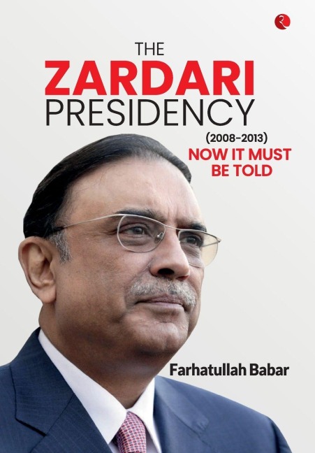 The Zardari Presidency: Now It Must Be Told