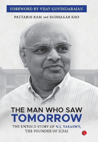 The Man Who Saw Tomorrow: The Untold Story Of N.J. Yasaswy, The Founder Of ICFAI