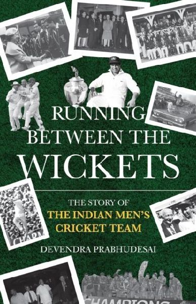 Running Between The Wickets: The Story Of The Indian Mens Cricket Team