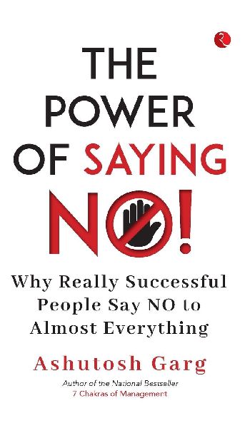 The Power of Saying No!: Why Really Successful People Say No to Almost Everything