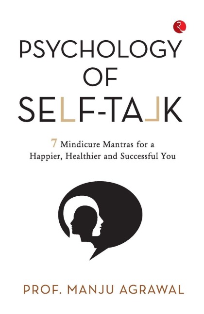 Psychology of Self-Talk: 7 Mindicure Mantras to a Happier, Healthier and Successful You