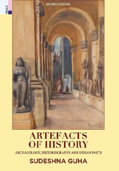 Artefacts of History: Archaeology, Historiography and the Indian Pasts