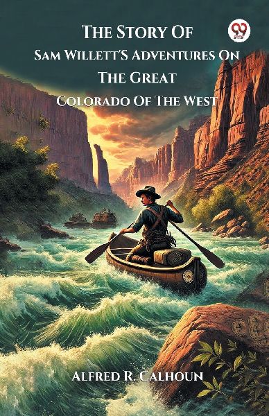 The Story Of Sam WillettS Adventures On The Great Colorado Of The West